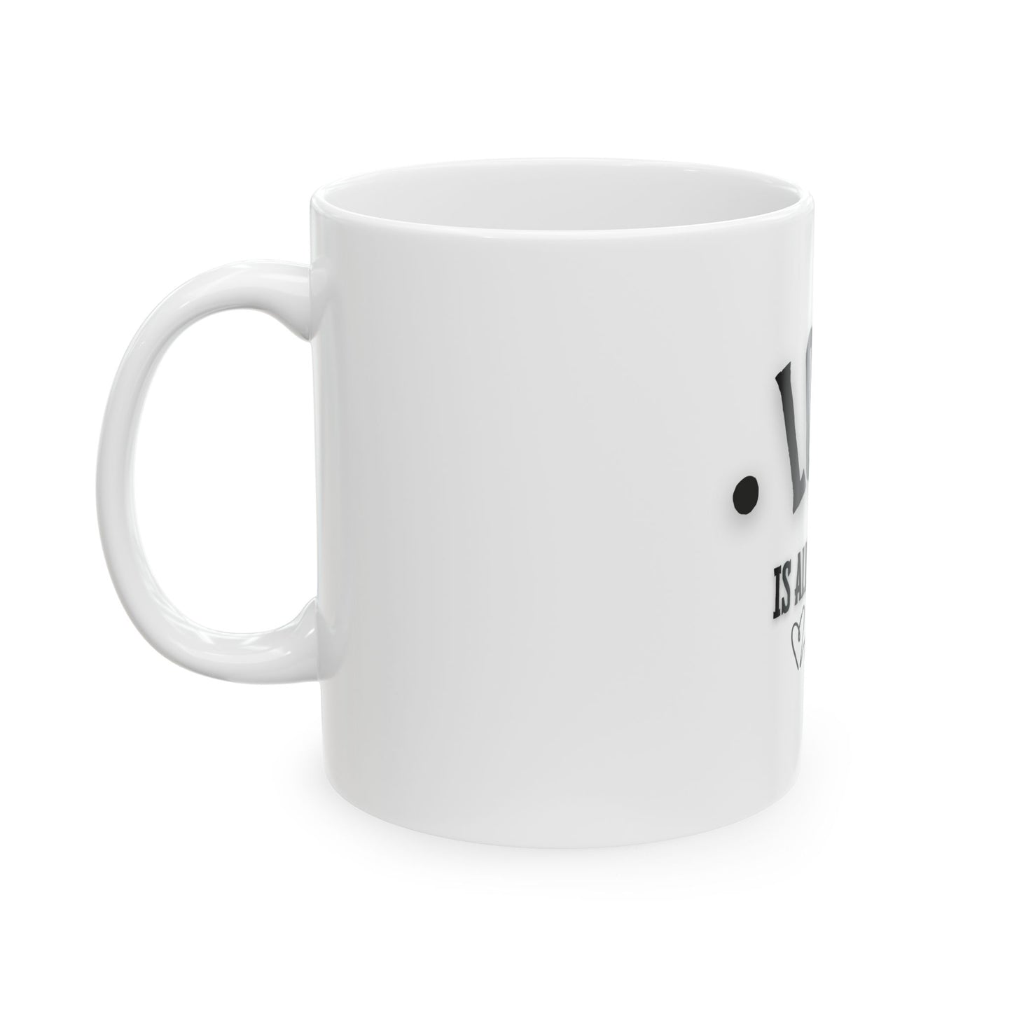 Love is all you need - Ceramic Mug, (11oz, 15oz)