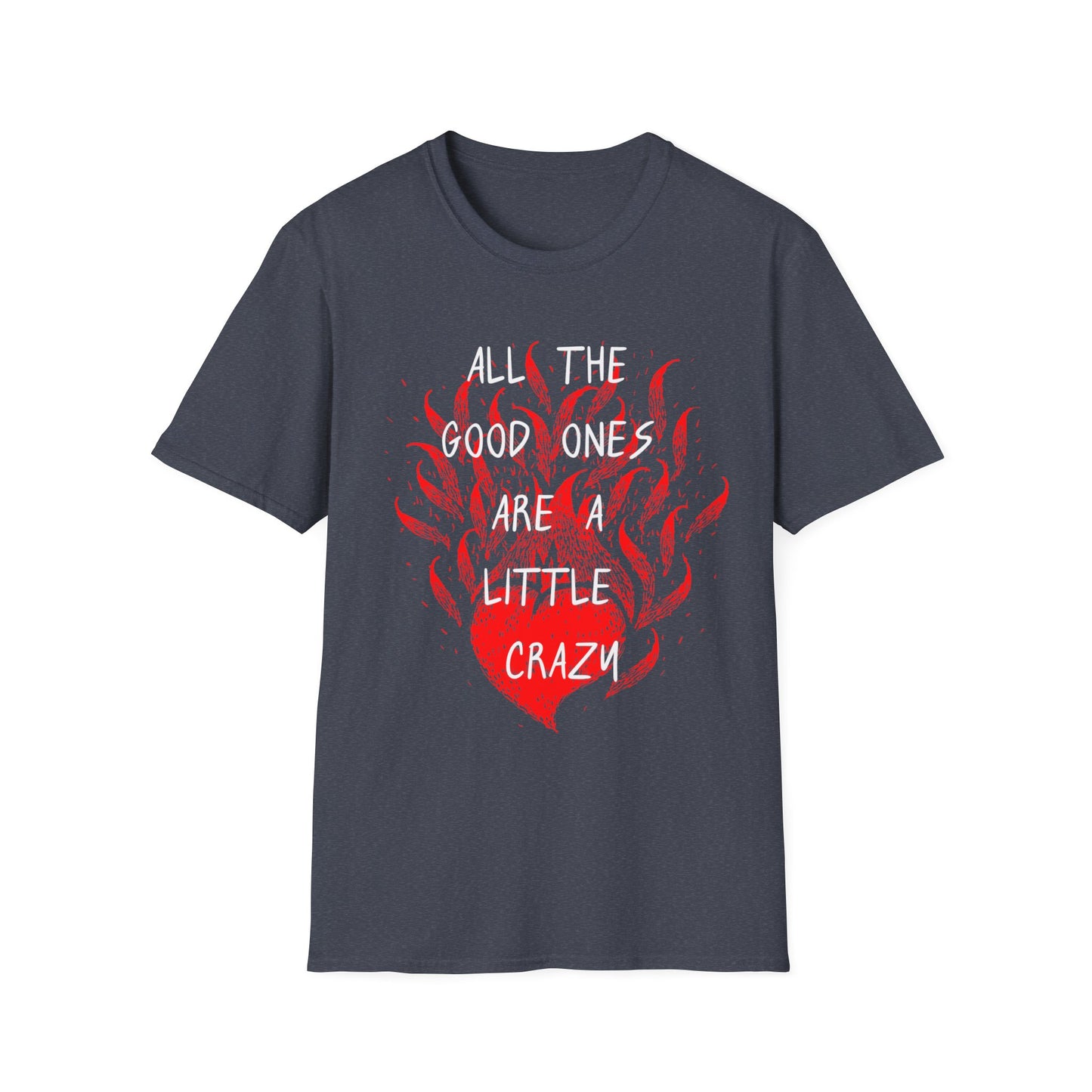 All the Good Ones Are Heart on Fire T-Shirt - Unisex Softstyle Tee with Inspirational Quote, Gift for Friends, Casual Wear, Birthday Present, Valentine's Day