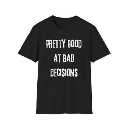 Pretty Good At Bad Decisions Funny Quote Unisex T-Shirt, Casual Gift, Humor Apparel, Birthday Present, Everyday Wear, Bad Decisions Shirt