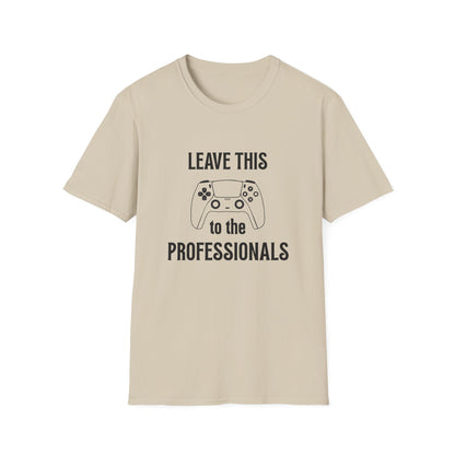 Leave this to the professionals Funny Gamer T-Shirt, Perfect Gift for Gamers, Unisex Softstyle Tee, Casual Wear, Video Game Lovers