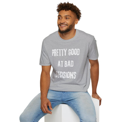 Pretty Good At Bad Decisions Funny Quote Unisex T-Shirt, Casual Gift, Humor Apparel, Birthday Present, Everyday Wear, Bad Decisions Shirt