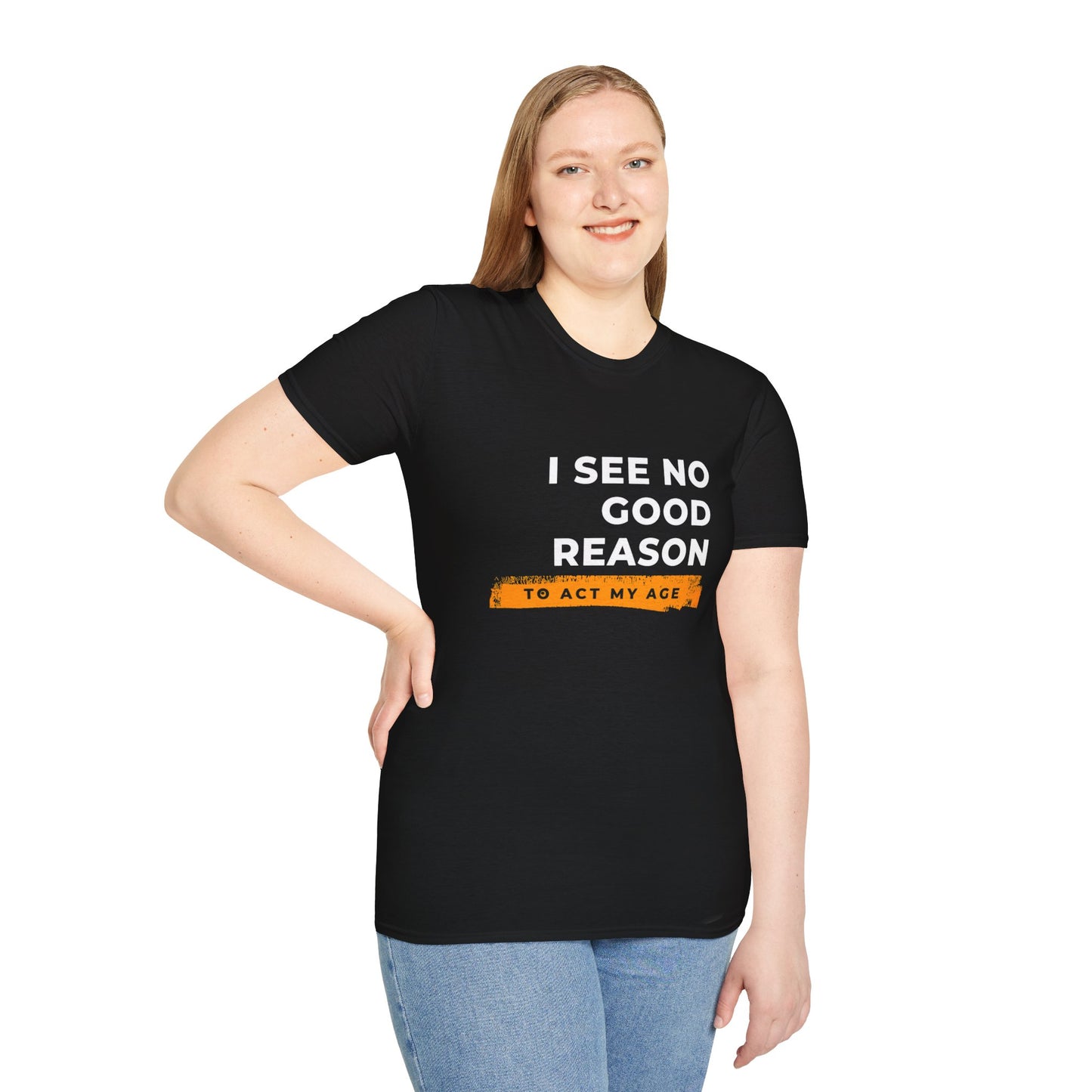 I See No Good Reason to Act my Age Playful Quote T-Shirt for Fun-Loving Adults, Birthday Gift, Casual Wear, Humor Tee, Unisex Graphic Top