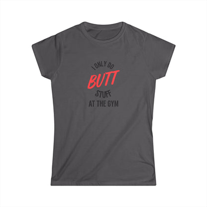 I only do Butt Stuff at the Gym Humor Women's Tee, Fitness Gift, Workout Shirt, Motivational Apparel, Funny Gym Top