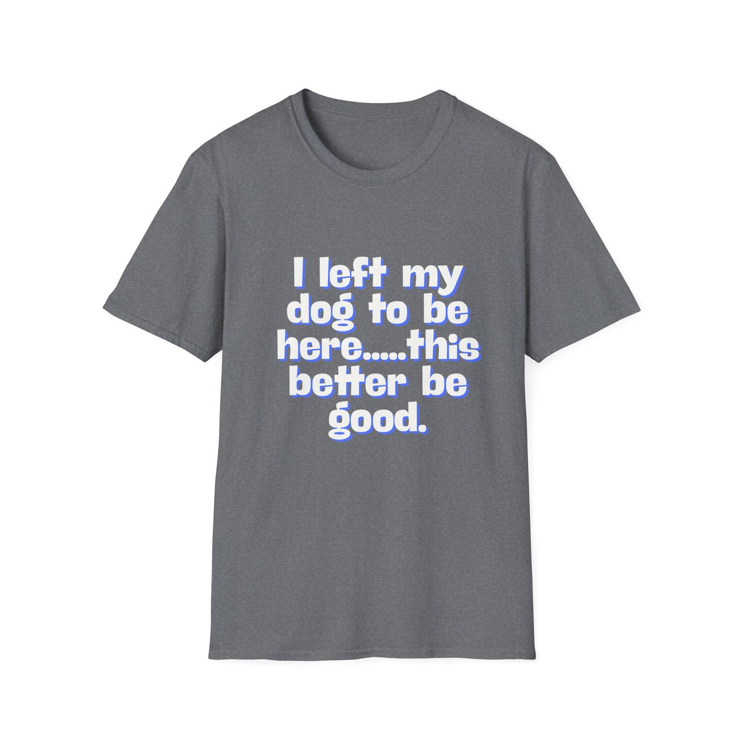 I Left My Dog T-Shirt | Funny Gift for Dog Lovers | Pet Owner Humor Tee | Unisex Dog Lover Shirt | Perfect for Birthdays & Casual Wear