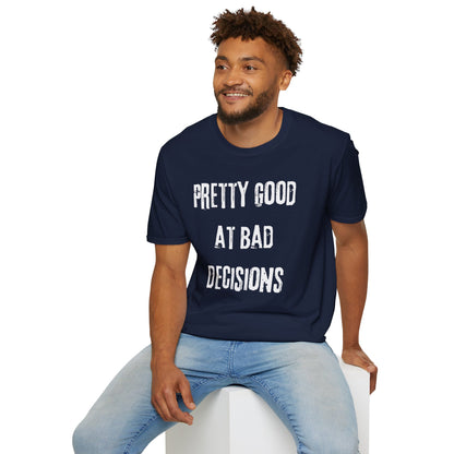 Pretty Good At Bad Decisions Funny Quote Unisex T-Shirt, Casual Gift, Humor Apparel, Birthday Present, Everyday Wear, Bad Decisions Shirt