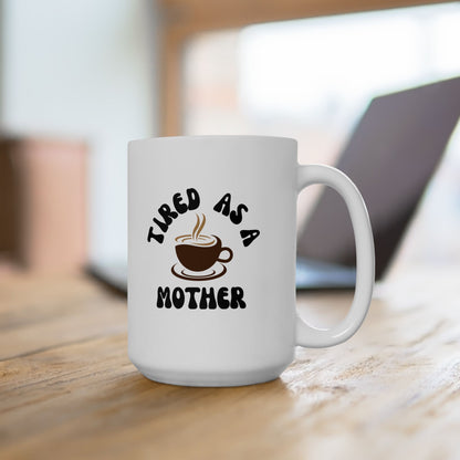 Ceramic Mug, Tired as a Mother Gift (11oz, 15oz)