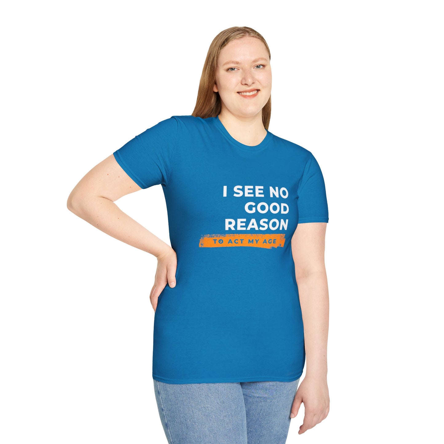I See No Good Reason to Act my Age Playful Quote T-Shirt for Fun-Loving Adults, Birthday Gift, Casual Wear, Humor Tee, Unisex Graphic Top