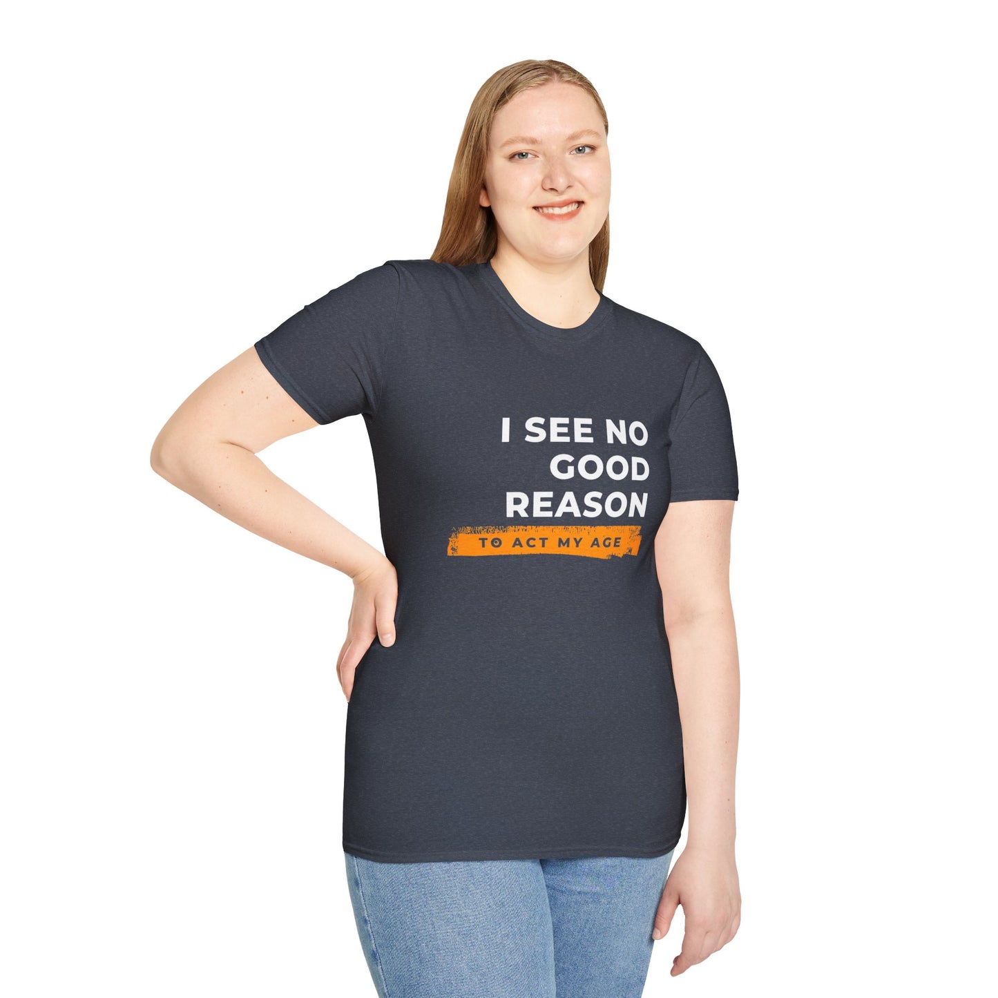 I See No Good Reason to Act my Age Playful Quote T-Shirt for Fun-Loving Adults, Birthday Gift, Casual Wear, Humor Tee, Unisex Graphic Top