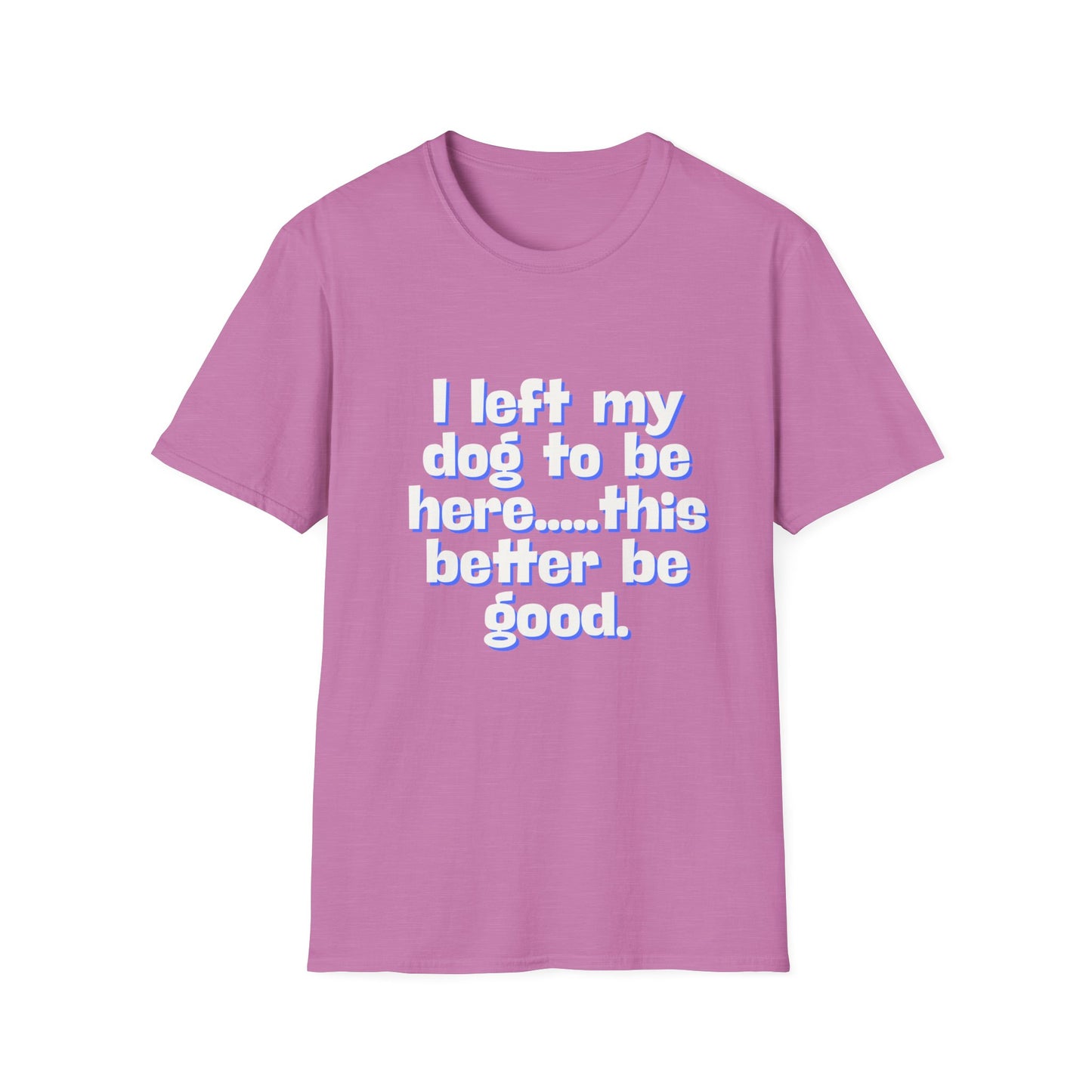 I Left My Dog T-Shirt | Funny Gift for Dog Lovers | Pet Owner Humor Tee | Unisex Dog Lover Shirt | Perfect for Birthdays & Casual Wear