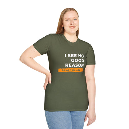 I See No Good Reason to Act my Age Playful Quote T-Shirt for Fun-Loving Adults, Birthday Gift, Casual Wear, Humor Tee, Unisex Graphic Top