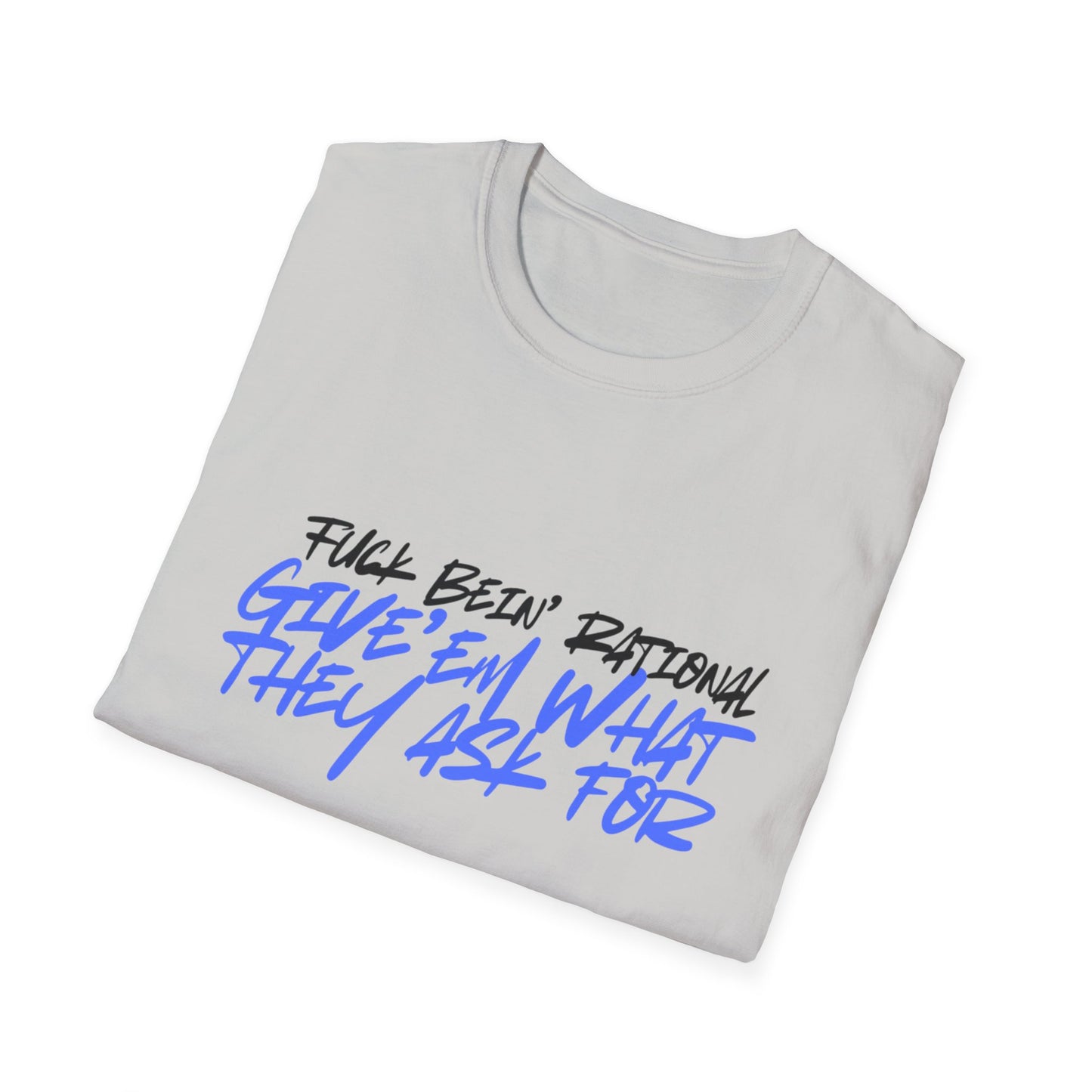 Give'em what they ask for Rebellious Statement T-Shirt - Unisex Graphic Tee, Casual Style, Birthday Gift, Streetwear, Everyday Wear, Unique Fashion