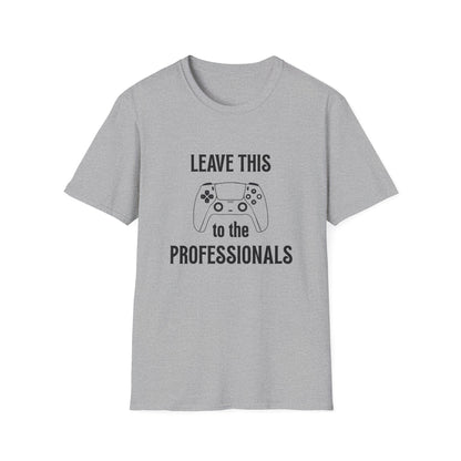 Leave this to the professionals Funny Gamer T-Shirt, Perfect Gift for Gamers, Unisex Softstyle Tee, Casual Wear, Video Game Lovers