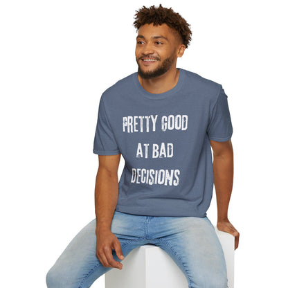 Pretty Good At Bad Decisions Funny Quote Unisex T-Shirt, Casual Gift, Humor Apparel, Birthday Present, Everyday Wear, Bad Decisions Shirt
