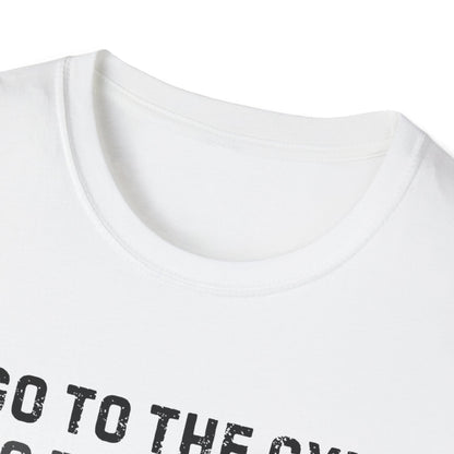 Go to the Gym Motivation Unisex T-Shirt, Workout Tee, Fitness Apparel, Exercise Shirt, Gift for Gym Lovers, Casual Wear