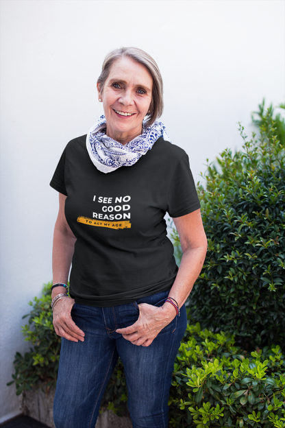 I See No Good Reason to Act my Age Playful Quote T-Shirt for Fun-Loving Adults, Birthday Gift, Casual Wear, Humor Tee, Unisex Graphic Top