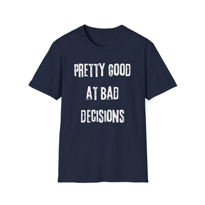 Pretty Good At Bad Decisions Funny Quote Unisex T-Shirt, Casual Gift, Humor Apparel, Birthday Present, Everyday Wear, Bad Decisions Shirt