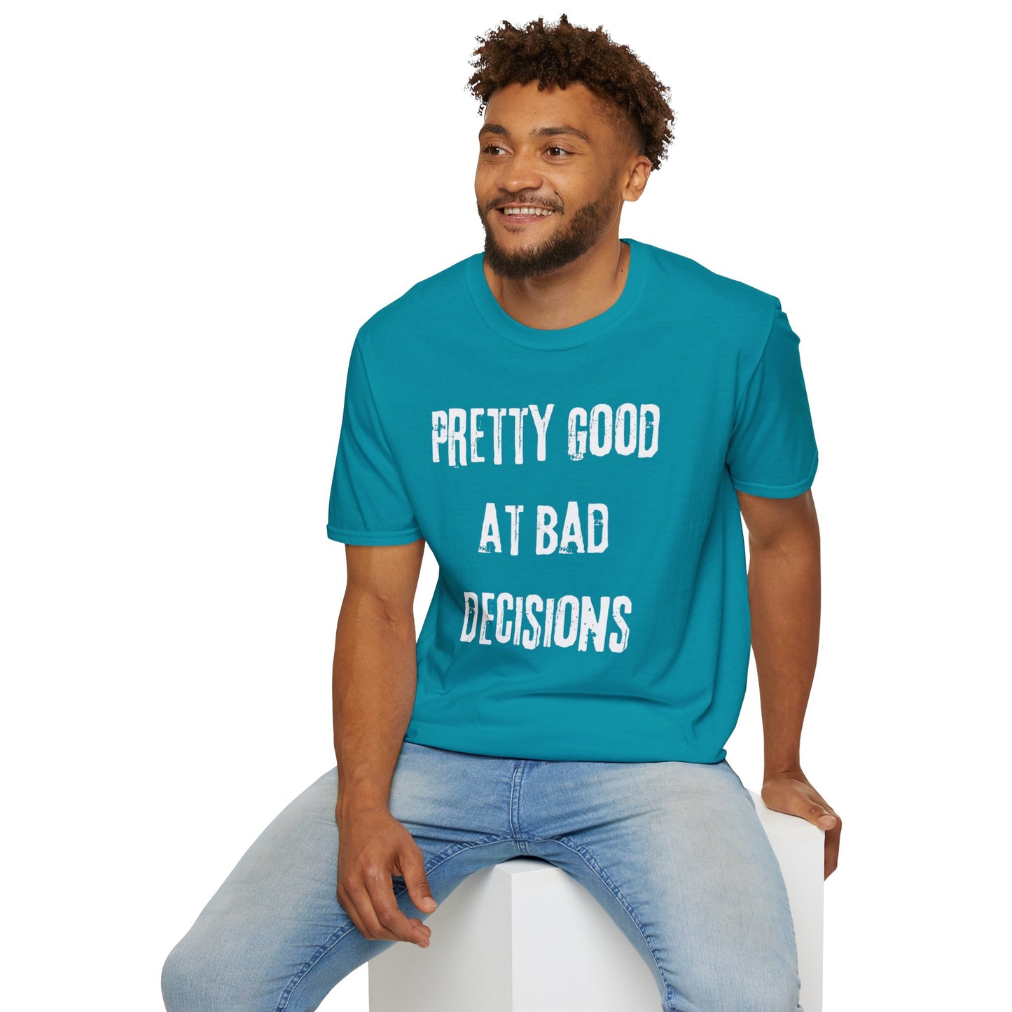 Pretty Good At Bad Decisions Funny Quote Unisex T-Shirt, Casual Gift, Humor Apparel, Birthday Present, Everyday Wear, Bad Decisions Shirt