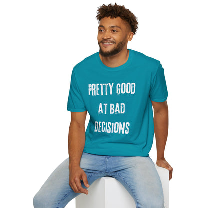 Pretty Good At Bad Decisions Funny Quote Unisex T-Shirt, Casual Gift, Humor Apparel, Birthday Present, Everyday Wear, Bad Decisions Shirt