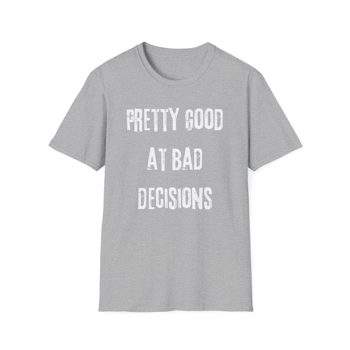 Pretty Good At Bad Decisions Funny Quote Unisex T-Shirt, Casual Gift, Humor Apparel, Birthday Present, Everyday Wear, Bad Decisions Shirt