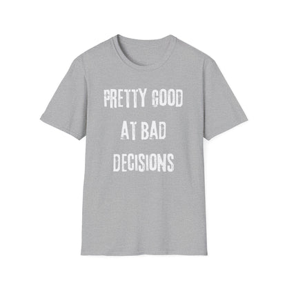 Pretty Good At Bad Decisions Funny Quote Unisex T-Shirt, Casual Gift, Humor Apparel, Birthday Present, Everyday Wear, Bad Decisions Shirt