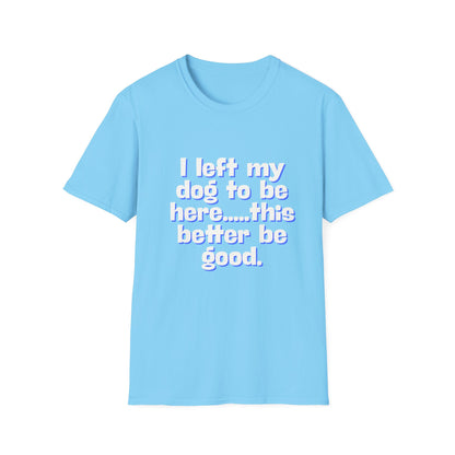 I Left My Dog T-Shirt | Funny Gift for Dog Lovers | Pet Owner Humor Tee | Unisex Dog Lover Shirt | Perfect for Birthdays & Casual Wear