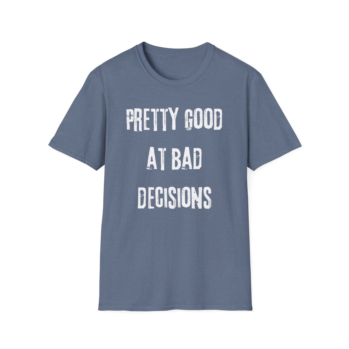 Pretty Good At Bad Decisions Funny Quote Unisex T-Shirt, Casual Gift, Humor Apparel, Birthday Present, Everyday Wear, Bad Decisions Shirt