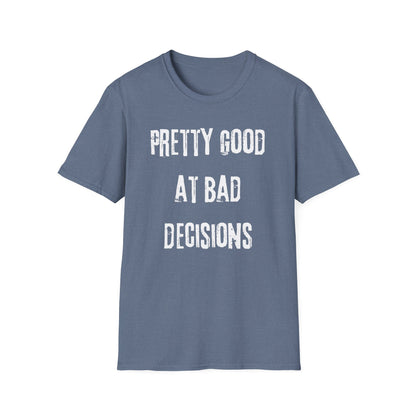 Pretty Good At Bad Decisions Funny Quote Unisex T-Shirt, Casual Gift, Humor Apparel, Birthday Present, Everyday Wear, Bad Decisions Shirt