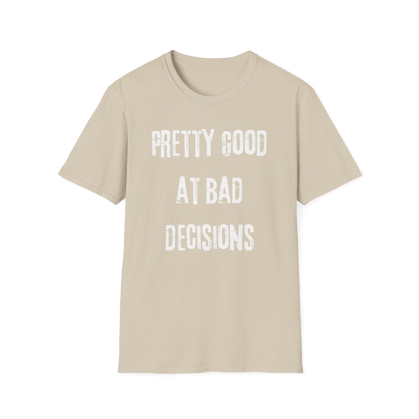 Pretty Good At Bad Decisions Funny Quote Unisex T-Shirt, Casual Gift, Humor Apparel, Birthday Present, Everyday Wear, Bad Decisions Shirt
