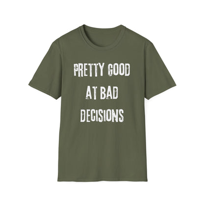 Pretty Good At Bad Decisions Funny Quote Unisex T-Shirt, Casual Gift, Humor Apparel, Birthday Present, Everyday Wear, Bad Decisions Shirt