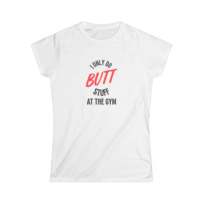 I only do Butt Stuff at the Gym Humor Women's Tee, Fitness Gift, Workout Shirt, Motivational Apparel, Funny Gym Top