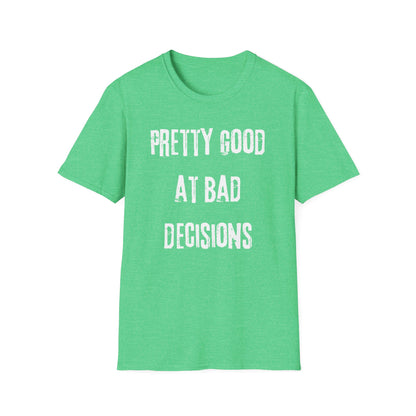 Pretty Good At Bad Decisions Funny Quote Unisex T-Shirt, Casual Gift, Humor Apparel, Birthday Present, Everyday Wear, Bad Decisions Shirt