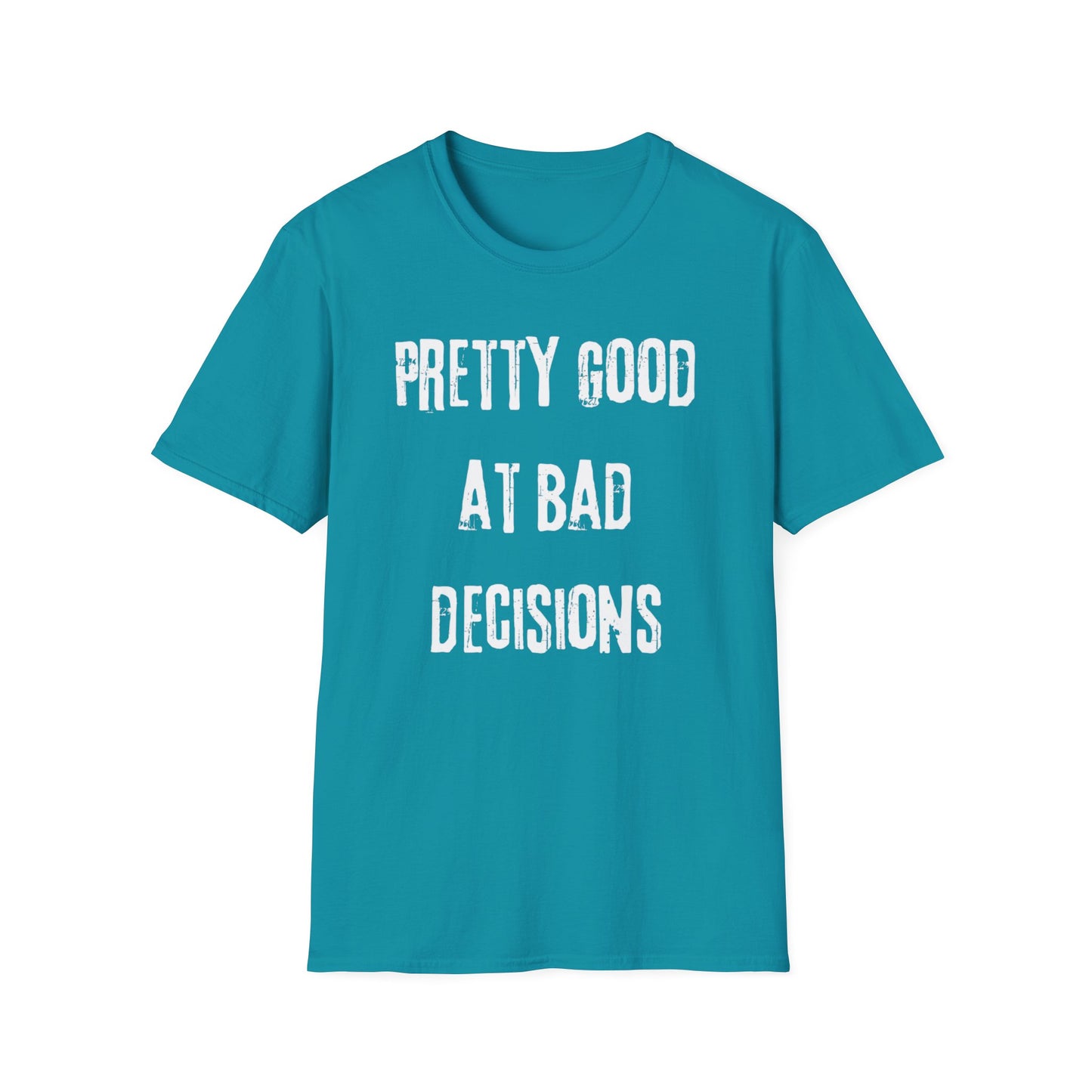 Pretty Good At Bad Decisions Funny Quote Unisex T-Shirt, Casual Gift, Humor Apparel, Birthday Present, Everyday Wear, Bad Decisions Shirt