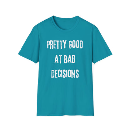 Pretty Good At Bad Decisions Funny Quote Unisex T-Shirt, Casual Gift, Humor Apparel, Birthday Present, Everyday Wear, Bad Decisions Shirt
