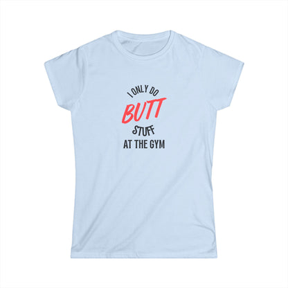 I only do Butt Stuff at the Gym Humor Women's Tee, Fitness Gift, Workout Shirt, Motivational Apparel, Funny Gym Top