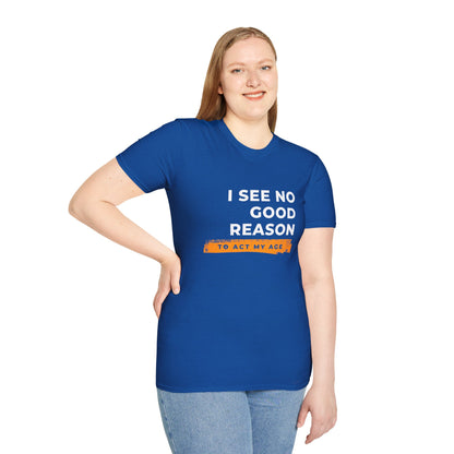 I See No Good Reason to Act my Age Playful Quote T-Shirt for Fun-Loving Adults, Birthday Gift, Casual Wear, Humor Tee, Unisex Graphic Top