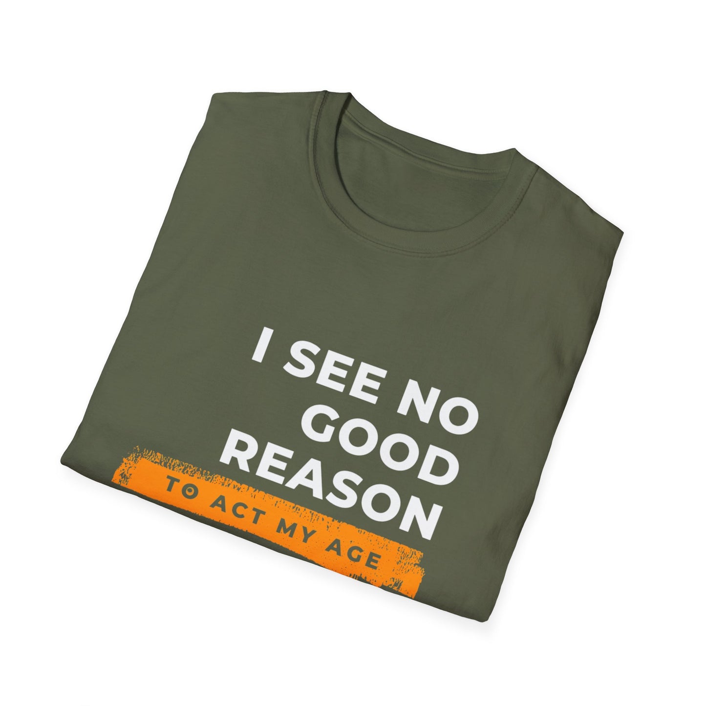 I See No Good Reason to Act my Age Playful Quote T-Shirt for Fun-Loving Adults, Birthday Gift, Casual Wear, Humor Tee, Unisex Graphic Top