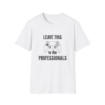 Leave this to the professionals Funny Gamer T-Shirt, Perfect Gift for Gamers, Unisex Softstyle Tee, Casual Wear, Video Game Lovers